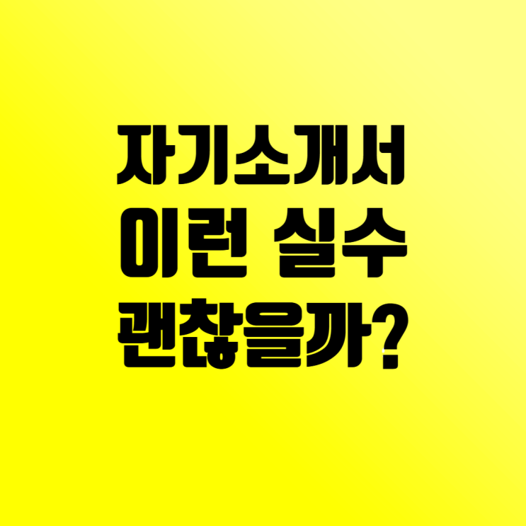  입사지원서/자기소개서 실수(오타, 오기재, 허위사실) 합격에 어떤 영향을 미칠까?
