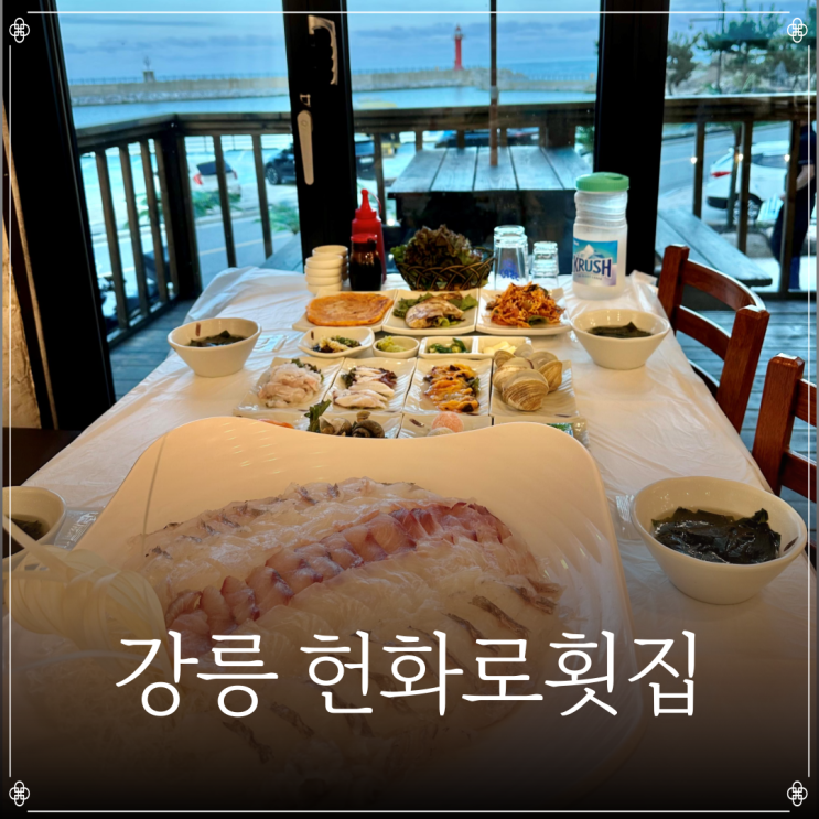  강릉 헌화로횟집 | 강릉횟집 | 정동진 맛집 | 금진항 맛집