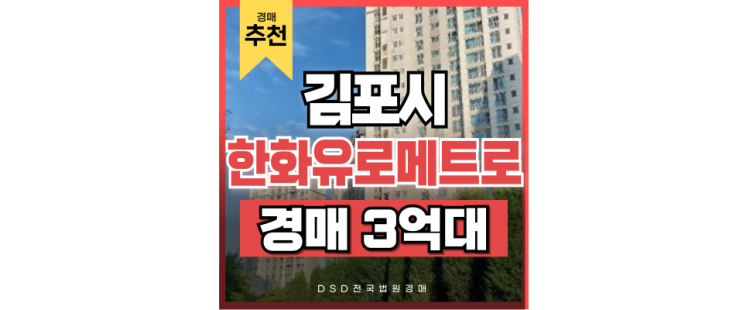김포아파트경매 한화유로메트로1단지 풍무역 역세권 호재 3억대 급매 김포아파트경매 한화유로메트로1단지 풍무역 역세권 호재 3억대 급매