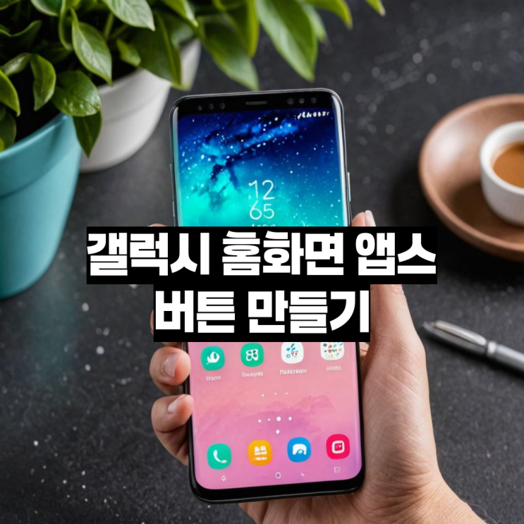  갤럭시 홈화면 앱스 버튼 만들어 사용 해 보기