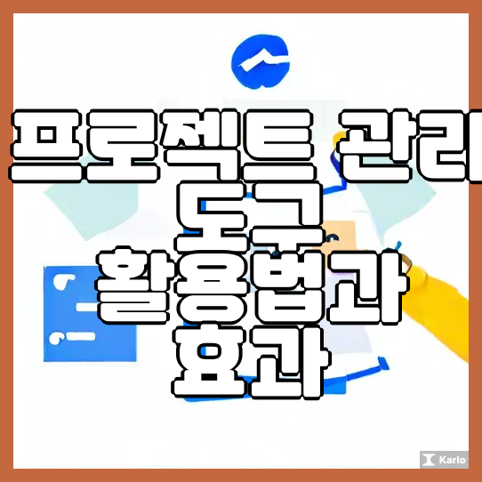  프로젝트 관리 도구 활용법과 효과