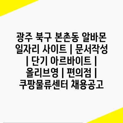  광주 북구 본촌동, 다양한 단기 아르바이트&대형 물류센터에서 일자리 찾기