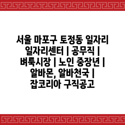  서울 마포구 토정동, 다양한 일자리가 기다립니다