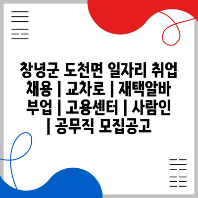  창녕군 도천면, 제조업과 재택알바로 새 일자리 찾아보세요!