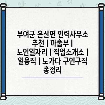  은산면 인력사무소, 노인일자리와 경험 쌓을 작업 찾아보세요