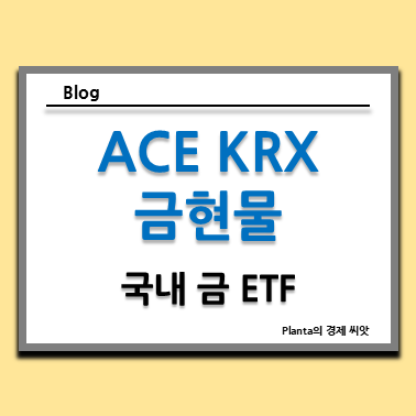  한국 ACE KRX 금현물 : 국내 금 ETF 종목