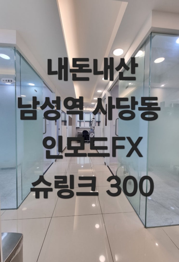  [내돈내산]남성역 사당동 인모드FX, 슈링크 300 1회차 후기 진행 중