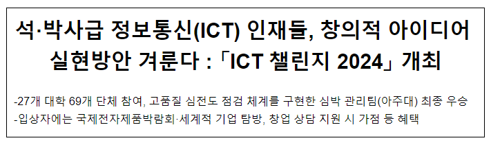석·박사급 정보통신(ICT) 인재들, 창의적 아이디어 실현방안 겨룬다 : 「ICT 챌린지 2024」 개최 석·박사급 정보통신(ICT) 인재들, 창의적 아이디어 실현방안 겨룬다 : 「ICT 챌린지 2024」 개최