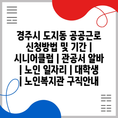  경주시 도지동, 공공근로 신청 방법과 기간 알아보기