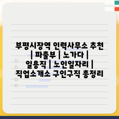  부평시장역 인력사무소, 파출부와 노가다 일자리 정보 정리
