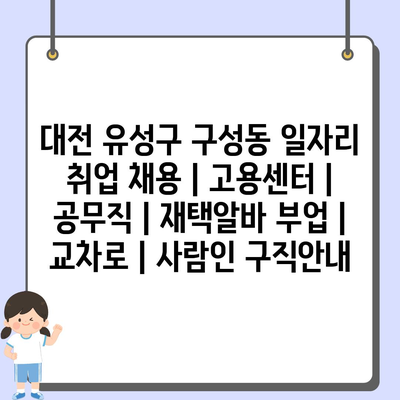  대전 유성구 구성동, 다양한 취업 정보와 채용 소식