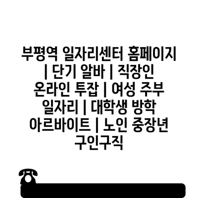  부평역 일자리센터, 다양한 단기 알바 기회 제공!