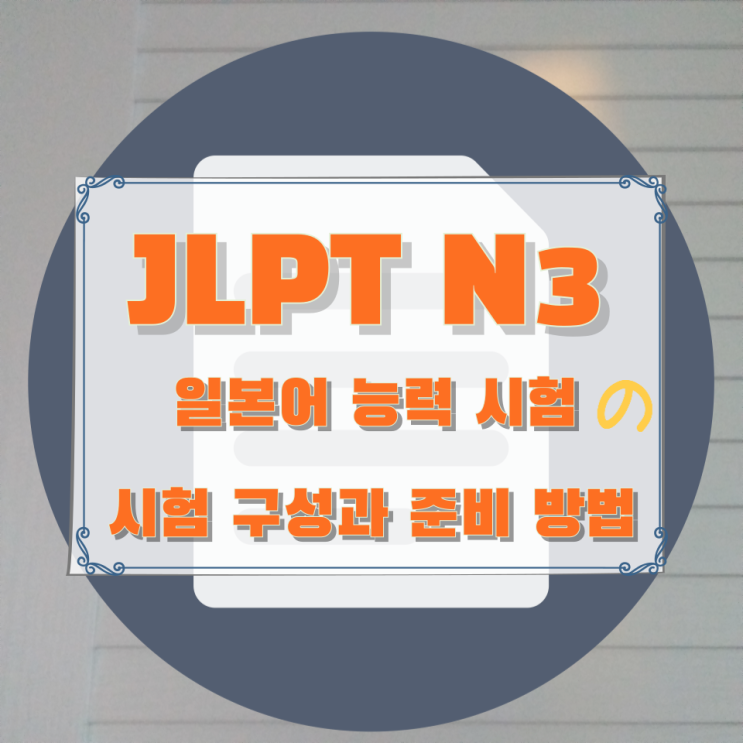 JLPT 일본어 능력 시험 N3의 시험 구성과 준비 방법 JLPT 일본어 능력 시험 N3의 시험 구성과 준비 방법