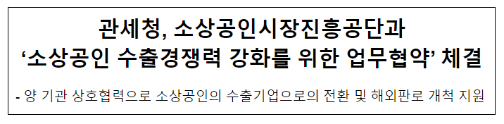 소상공인시장진흥공단과 ‘소상공인 수출경쟁력 강화를 위한 업무협약’ 체결 소상공인시장진흥공단과 ‘소상공인 수출경쟁력 강화를 위한 업무협약’ 체결