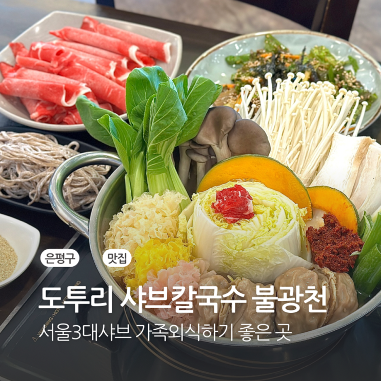 서울3대샤브 가족외식하기 좋은 은평구맛집 도토리 가득 도투리 샤브칼국수 불광천