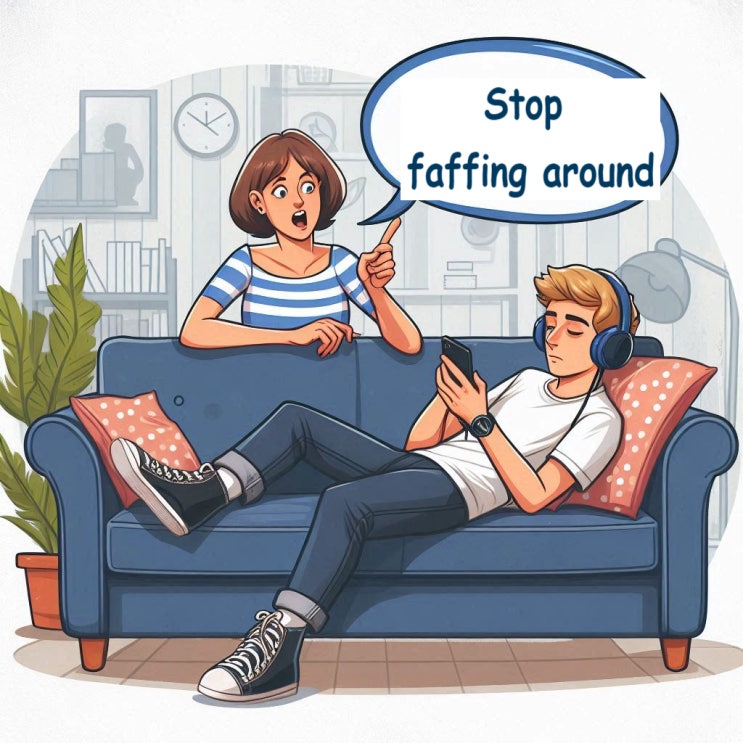 Faff around 영국식 영어 배워볼까?빈둥거리다