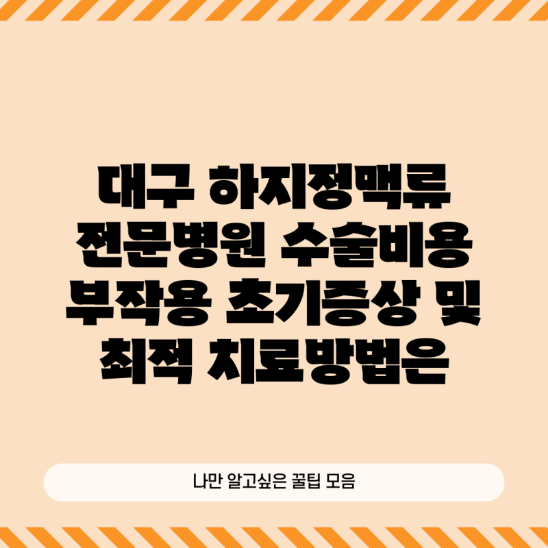대구 하지정맥류 전문병원 수술비용 부작용 초기증상 및 최적 치료방법은