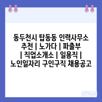  동두천시 탑동동, 다양한 인력사무소에서 제공하는 일자리 정보