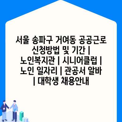  서울 송파구 거여동, 공공근로 프로그램 신청 방법과 유의사항 알아보기