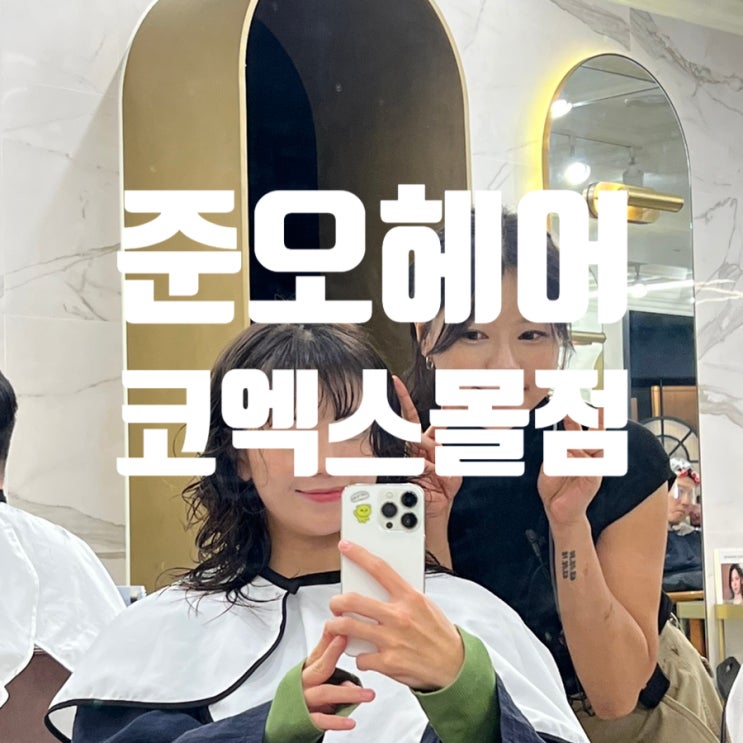  삼성역 미용실 준오헤어 코엑스몰점에서 인생머리한 후기