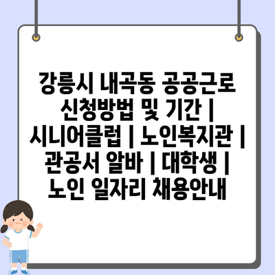  강릉시 내곡동, 공공근로 신청 방법과 유효 기간 알아보기