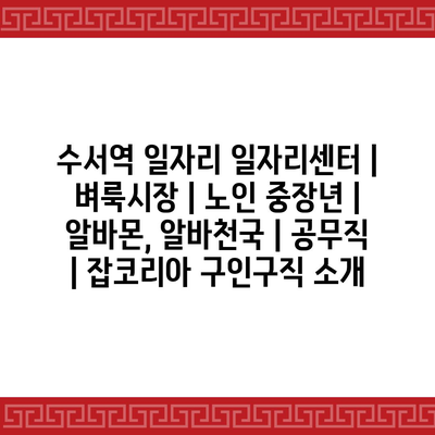  수서역 일자리센터, 노인과 중장년층의 맞춤형 일자리를 제공합니다.
