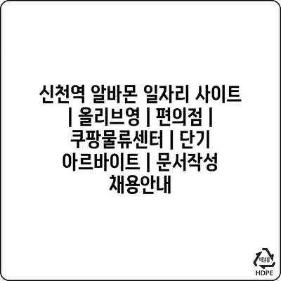 신천역에서의 올리브영 아르바이트부터 쿠팡 물류센터까지, 다양한 아르바이트 최신정보!