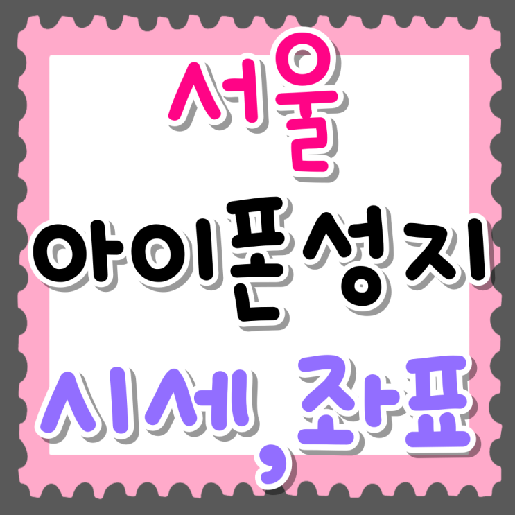 서울아이폰성지 시세 좌표 찾는 방법 서울아이폰성지 시세 좌표 찾는 방법