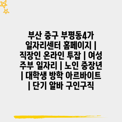  부산 중구 부평동4가, 다양한 일자리 정보 한 곳에서 확인하세요.