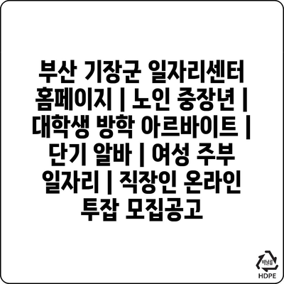  부산 기장군, 노인부터 대학생까지 위한 다양한 일자리 정보는?