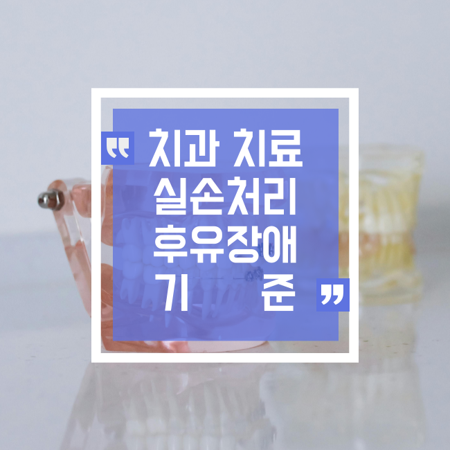  치아 치료 후 실손보험 청구하고 후유 장애도 고려하세요