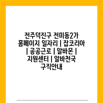  전주덕진구에서의 다양한 일자리 정보, 잡코리아와 알바몬 등에서 확인하세요!