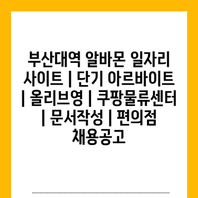 부산대역 단기 알바, 다양한 직종과 유연한 시간으로 쉽게 찾기