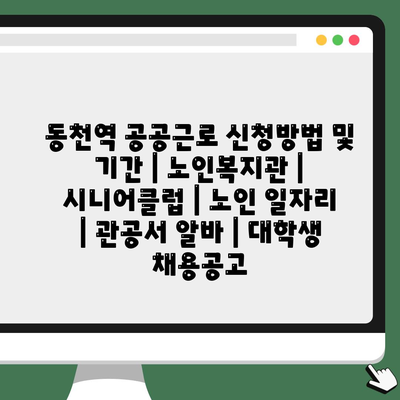  동천역에서 노인들을 위한 공공근로 프로그램을 신청하세요!
