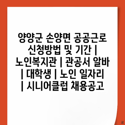  양양군 손양면의 공공근로 신청, 가까운 주민센터에서 제출하세요!