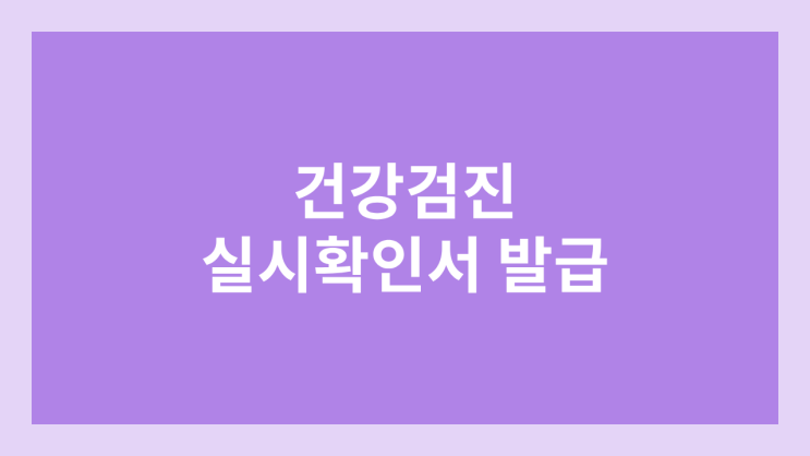 직장·회사 제출용 건강검진 실시확인서 발급 방법 | 국민건강보험 홈페이지