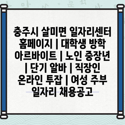  충주시 살미면, 다양한 일자리 정보 제공!