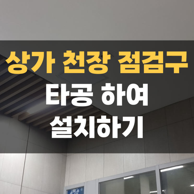 상가 천장 점검구 타공 설치 작업 평택 고덕 집수리 상가 천장 점검구 타공 설치 작업 평택 고덕 집수리