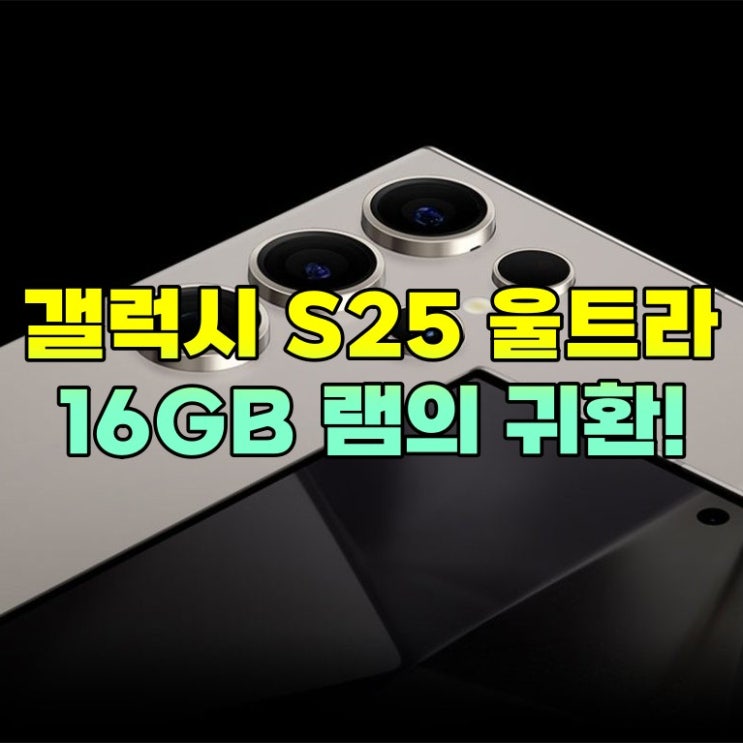  갤럭시 S25 울트라 16GB 램 탑재 소식! 4년 만의 성능 혁신 기대!