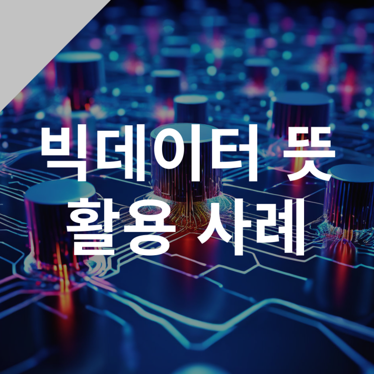  빅데이터 뜻부터 활용사례까지, 그 영향력은?