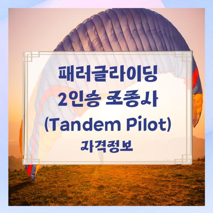 패러글라이딩 2인승 조종사(Tandem Pilot) 자격정보 패러글라이딩 2인승 조종사(Tandem Pilot) 자격정보