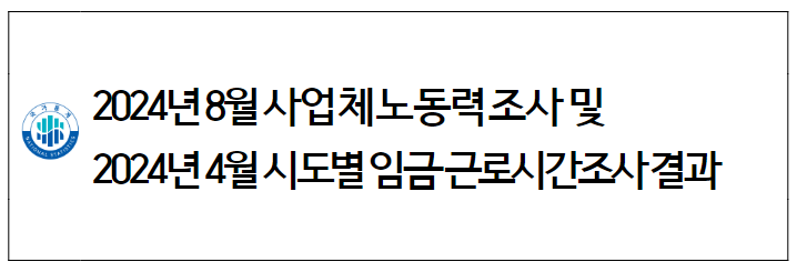 2024년 8월 사업체노동력조사 및 2024년 4월 시도별 임금·근로시간조사 결과 2024년 8월 사업체노동력조사 및 2024년 4월 시도별 임금·근로시간조사 결과