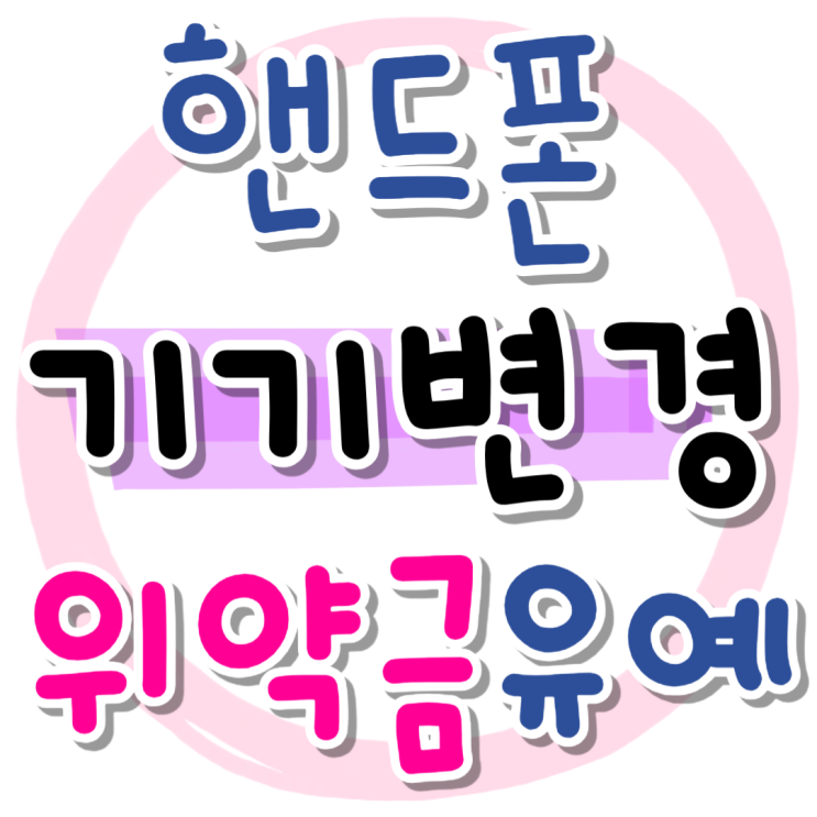핸드폰 기기변경 위약금 유예기간 싸게 바꾸는법 핸드폰 기기변경 위약금 유예기간 싸게 바꾸는법