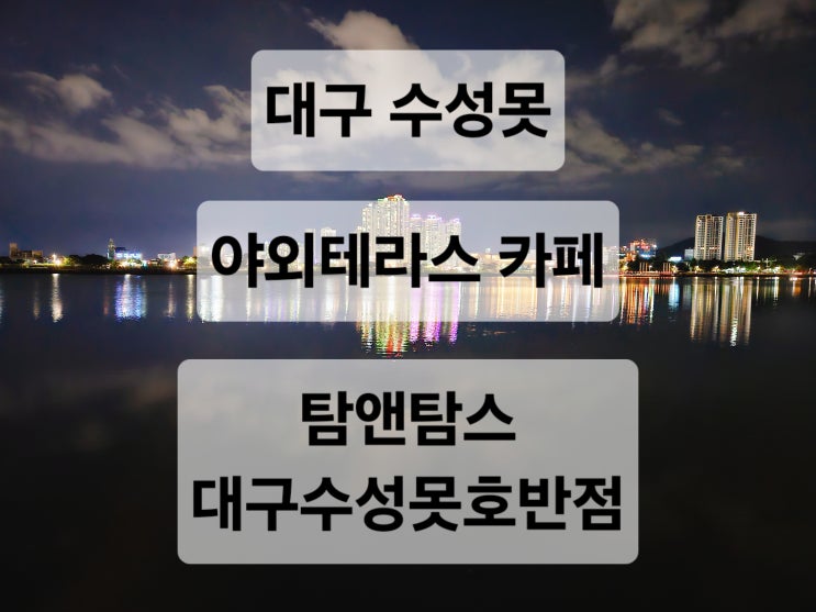  대구 수성못 야외 테라스에서 예쁜 수성못 야경을 즐길 수 있는 카페  탐앤탐스 대구수성못호반점
