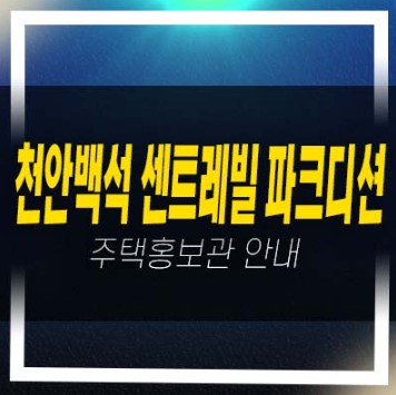  01-01 천안백석 센트레빌 파크디션 84타입 동부건설 신규아파트 줍줍 잔여세대 후분양 신축공사 모델하우스 주소 및 관람예약