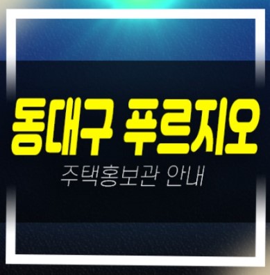  01-01 동대구 푸르지오 브리센트 효목동 대우건설 미분양아파트 신규공급 분양가 신축공사 모델하우스 현장문의