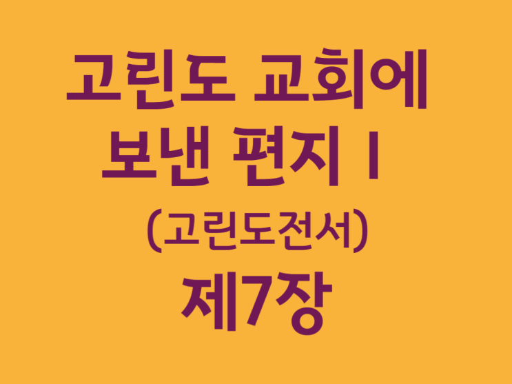 고린도 교회에 보낸 편지Ⅰ(고린도전서) 7장 고린도 교회에 보낸 편지Ⅰ(고린도전서) 7장
