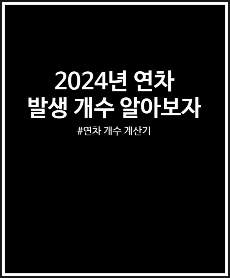 2024년 연차 개수 몇 개인지 알아보자. (feat. 연차계산기)