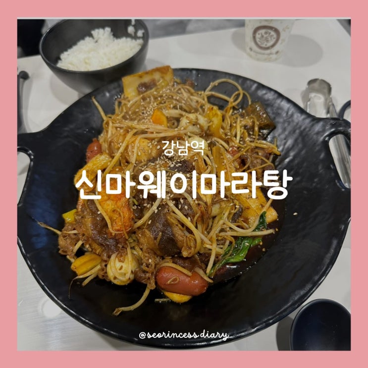 [강남역] 신마웨이 마라탕, 깔끔한 마라샹궈 마라탕 맛집!