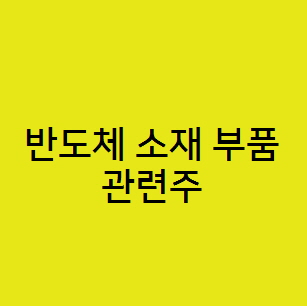  반도체 소재 부품 관련주,원익QnC  네패스 해성디에스 하나머티리얼즈